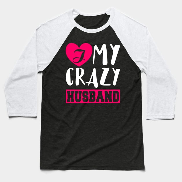 I Love My Crazy Husband Baseball T-Shirt by KsuAnn